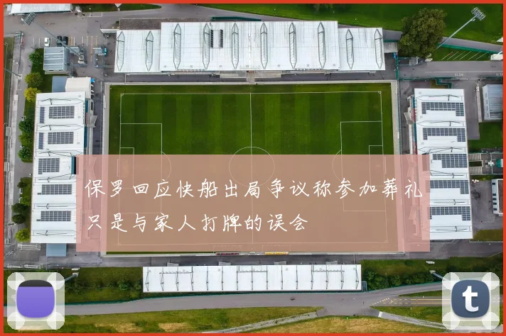 保罗回应快船出局争议称参加葬礼只是与家人打牌的误会