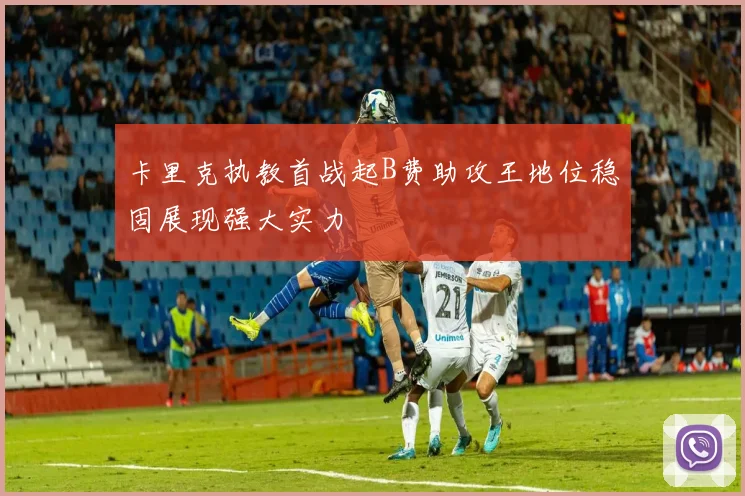 卡里克执教首战起B费助攻王地位稳固展现强大实力