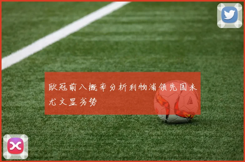 欧冠前八概率分析利物浦领先国米尤文显劣势